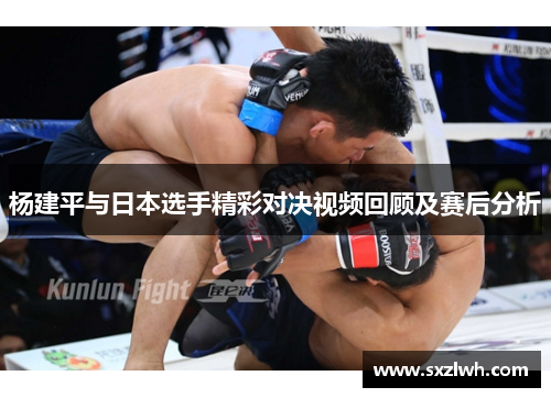 杨建平与日本选手精彩对决视频回顾及赛后分析 杨建平与日本选手精彩对决视频回顾及赛后分析