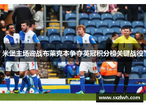 米堡主场迎战布莱克本争夺英冠积分榜关键战役